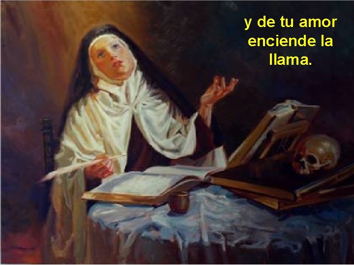 y de tu amor enciende la llama. y de tu amor enciende la llama.