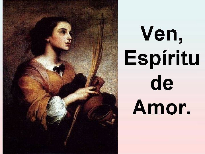 Ven, Espíritu de Amor. Ven, Espíritu de Amor.