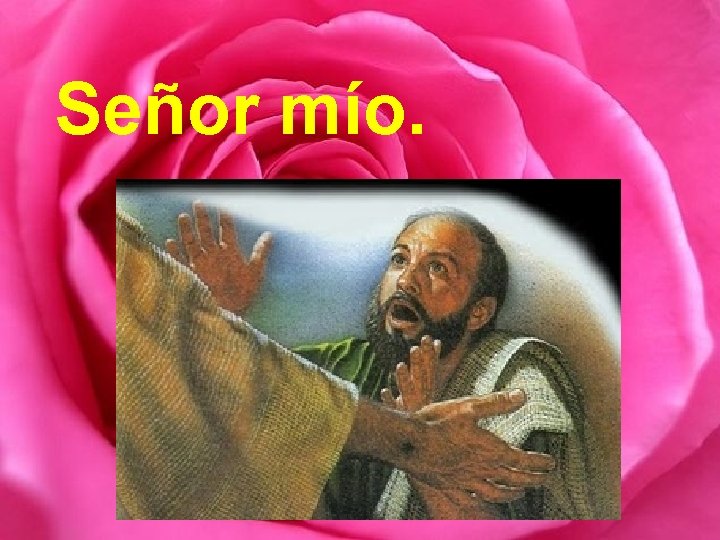 Señor mío. Señor mío.