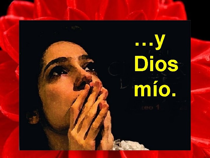…y Dios mío. …y Dios mío.
