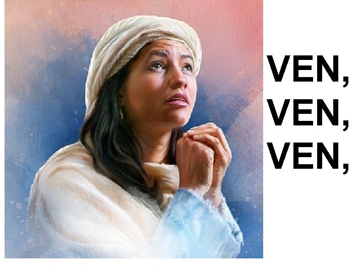 VEN, VEN,