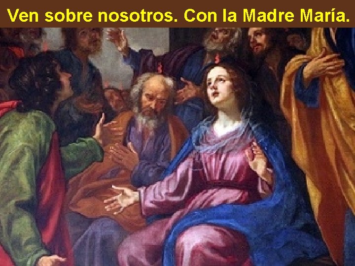 Ven sobre nosotros. Con la Madre María. Ven sobre nosotros. Con la Madre María.
