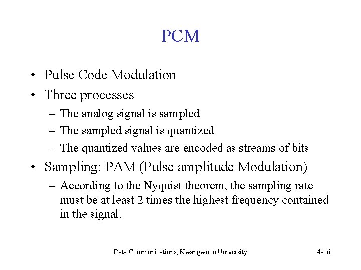 PCM • Pulse Code Modulation • Three processes – The analog signal is sampled PCM • Pulse Code Modulation • Three processes – The analog signal is sampled