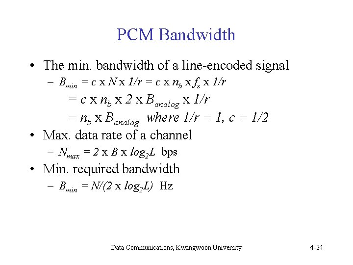 PCM Bandwidth • The min. bandwidth of a line-encoded signal – Bmin = c PCM Bandwidth • The min. bandwidth of a line-encoded signal – Bmin = c