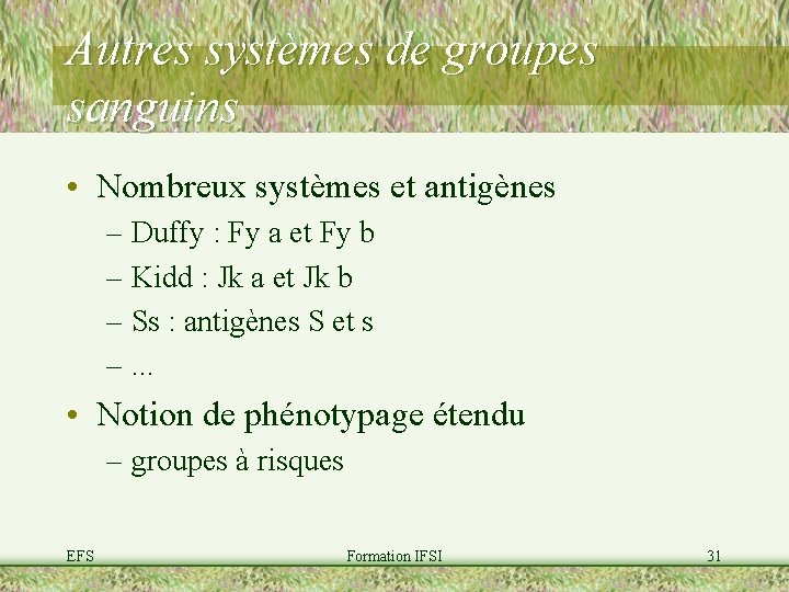 Autres systèmes de groupes sanguins • Nombreux systèmes et antigènes – Duffy : Fy