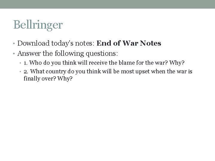 Bellringer • Download today’s notes: End of War Notes • Answer the following questions: