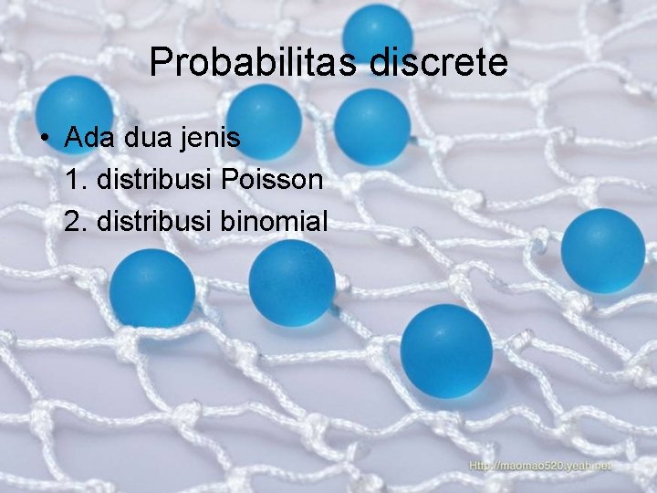 Probabilitas discrete • Ada dua jenis 1. distribusi Poisson 2. distribusi binomial 