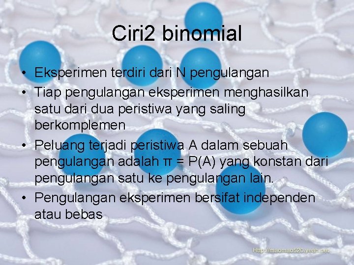 Ciri 2 binomial • Eksperimen terdiri dari N pengulangan • Tiap pengulangan eksperimen menghasilkan