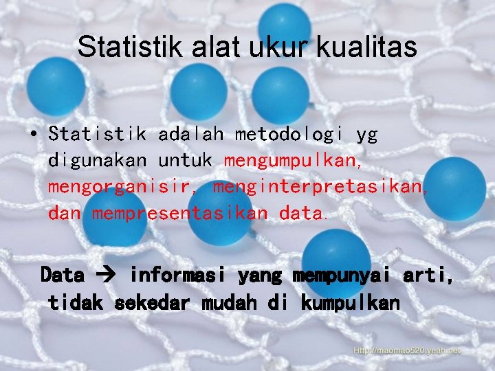 Statistik alat ukur kualitas • Statistik adalah metodologi yg digunakan untuk mengumpulkan, mengorganisir, menginterpretasikan,
