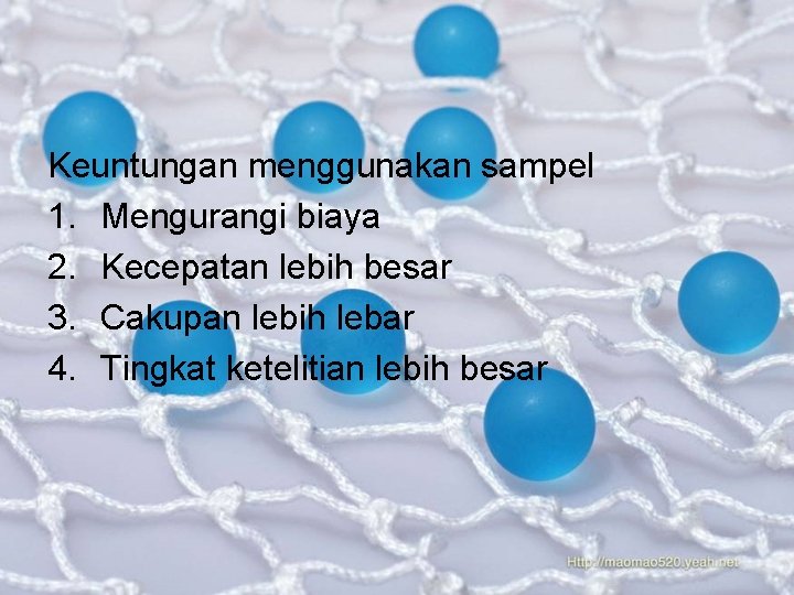 Keuntungan menggunakan sampel 1. Mengurangi biaya 2. Kecepatan lebih besar 3. Cakupan lebih lebar