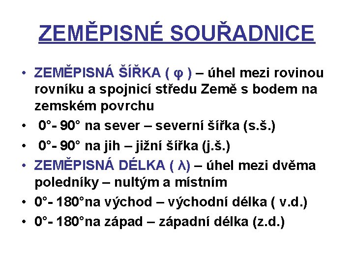 ZEMĚPISNÉ SOUŘADNICE • ZEMĚPISNÁ ŠÍŘKA ( φ ) – úhel mezi rovinou rovníku a