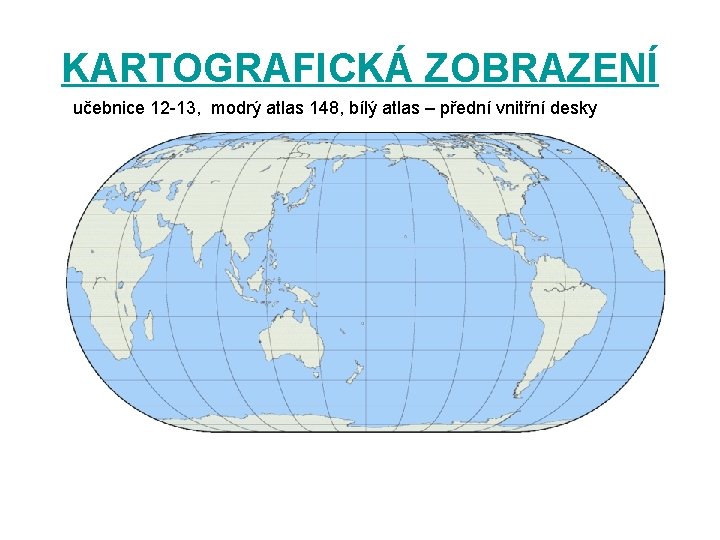 KARTOGRAFICKÁ ZOBRAZENÍ učebnice 12 -13, modrý atlas 148, bílý atlas – přední vnitřní desky