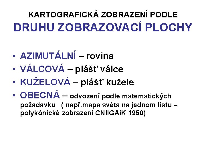 KARTOGRAFICKÁ ZOBRAZENÍ PODLE DRUHU ZOBRAZOVACÍ PLOCHY • • AZIMUTÁLNÍ – rovina VÁLCOVÁ – plášť