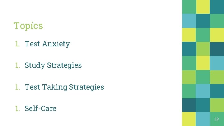 Topics 1. Test Anxiety 1. Study Strategies 1. Test Taking Strategies 1. Self-Care 19 Topics 1. Test Anxiety 1. Study Strategies 1. Test Taking Strategies 1. Self-Care 19