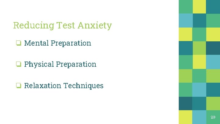 Reducing Test Anxiety ❏ Mental Preparation ❏ Physical Preparation ❏ Relaxation Techniques 20 Reducing Test Anxiety ❏ Mental Preparation ❏ Physical Preparation ❏ Relaxation Techniques 20