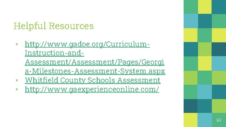 Helpful Resources ▪ http: //www. gadoe. org/Curriculum. Instruction-and. Assessment/Pages/Georgi a-Milestones-Assessment-System. aspx ▪ Whitfield County Helpful Resources ▪ http: //www. gadoe. org/Curriculum. Instruction-and. Assessment/Pages/Georgi a-Milestones-Assessment-System. aspx ▪ Whitfield County