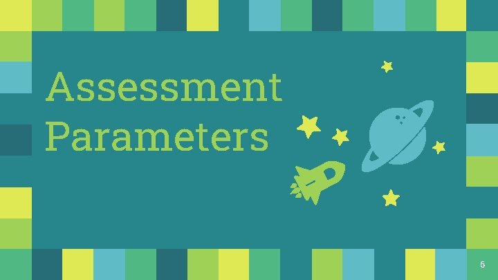 Assessment Parameters 6 Assessment Parameters 6