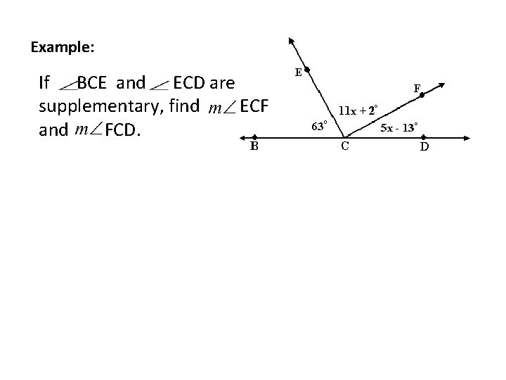 Example: If BCE and ECD are supplementary, find ECF and FCD. Example: If BCE and ECD are supplementary, find ECF and FCD.