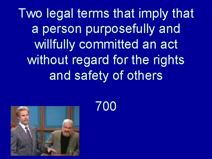 Two legal terms that imply that a person purposefully and willfully committed an act