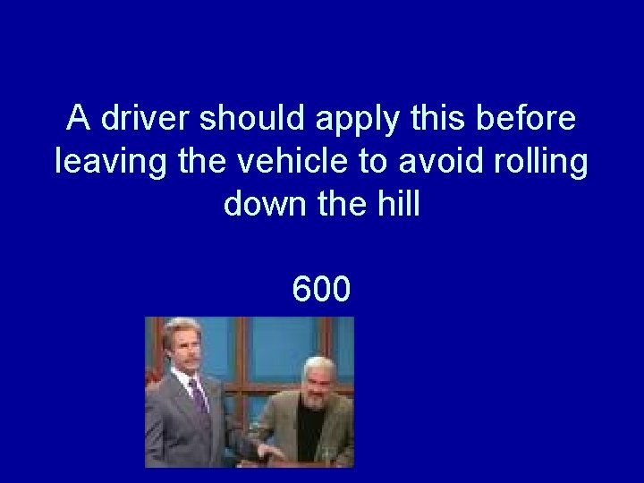 A driver should apply this before leaving the vehicle to avoid rolling down the