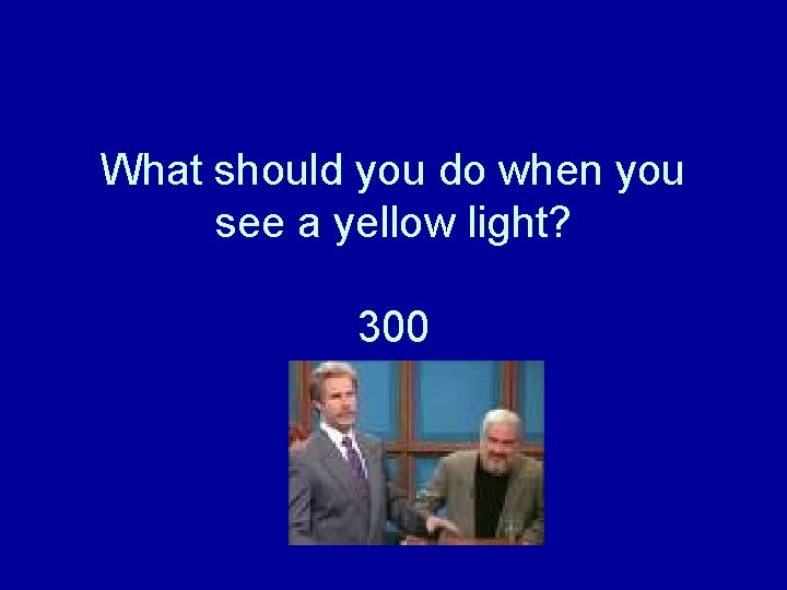 What should you do when you see a yellow light? 300 