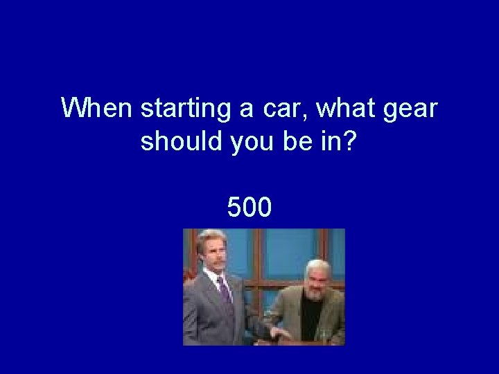 When starting a car, what gear should you be in? 500 