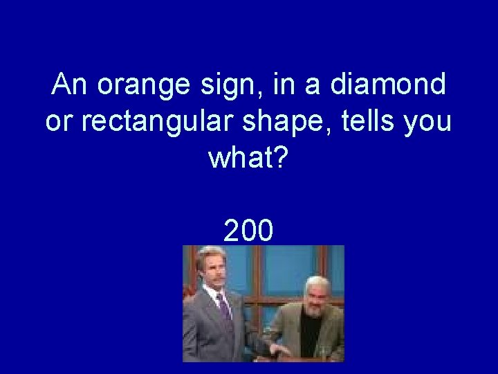 An orange sign, in a diamond or rectangular shape, tells you what? 200 