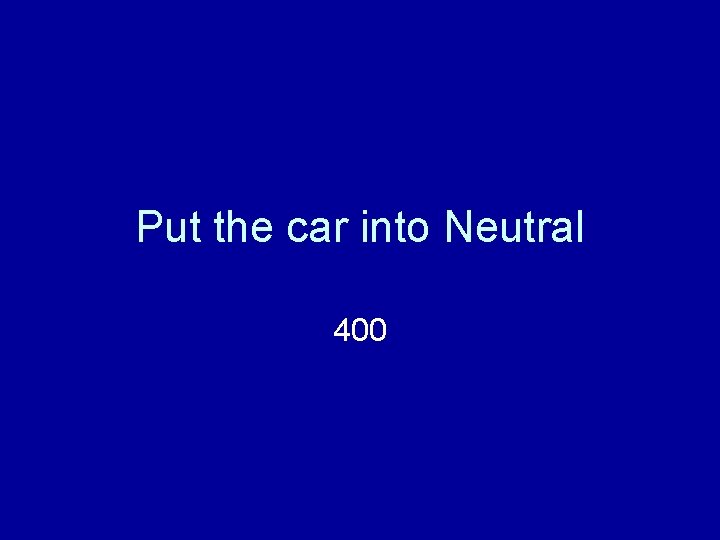 Put the car into Neutral 400 