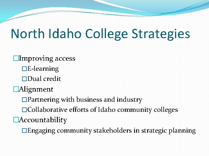 North Idaho College Strategies �Improving access �E-learning �Dual credit �Alignment �Partnering with business and