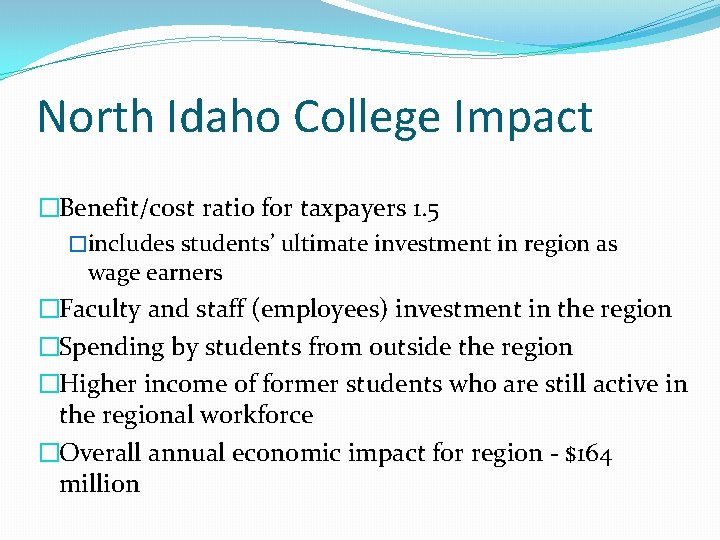 North Idaho College Impact �Benefit/cost ratio for taxpayers 1. 5 �includes students’ ultimate investment
