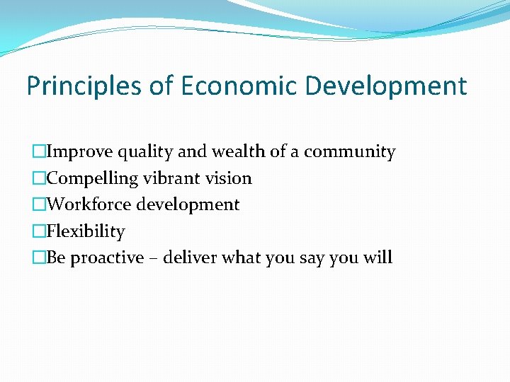 Principles of Economic Development �Improve quality and wealth of a community �Compelling vibrant vision