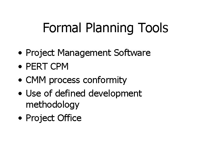 Formal Planning Tools • • Project Management Software PERT CPM CMM process conformity Use