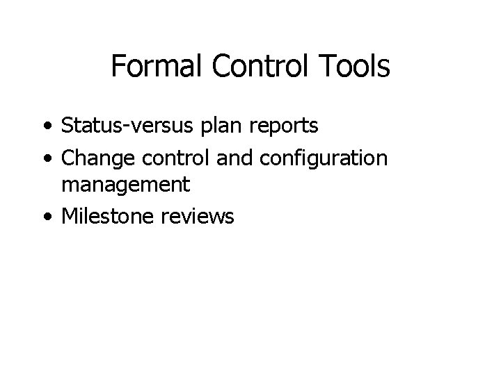 Formal Control Tools • Status-versus plan reports • Change control and configuration management •