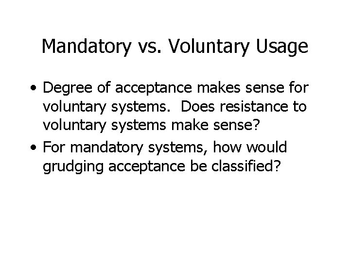 Mandatory vs. Voluntary Usage • Degree of acceptance makes sense for voluntary systems. Does