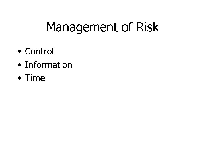 Management of Risk • Control • Information • Time 