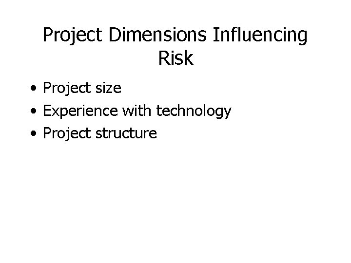 Project Dimensions Influencing Risk • Project size • Experience with technology • Project structure