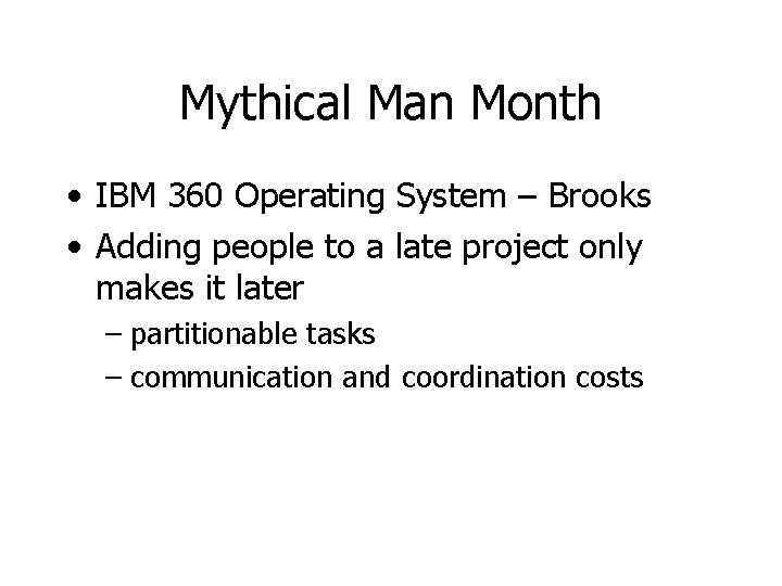 Mythical Man Month • IBM 360 Operating System – Brooks • Adding people to
