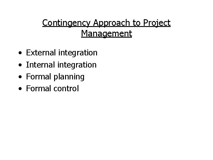 Contingency Approach to Project Management • • External integration Internal integration Formal planning Formal