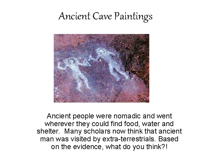 Ancient Cave Paintings Ancient people were nomadic and went wherever they could find food,