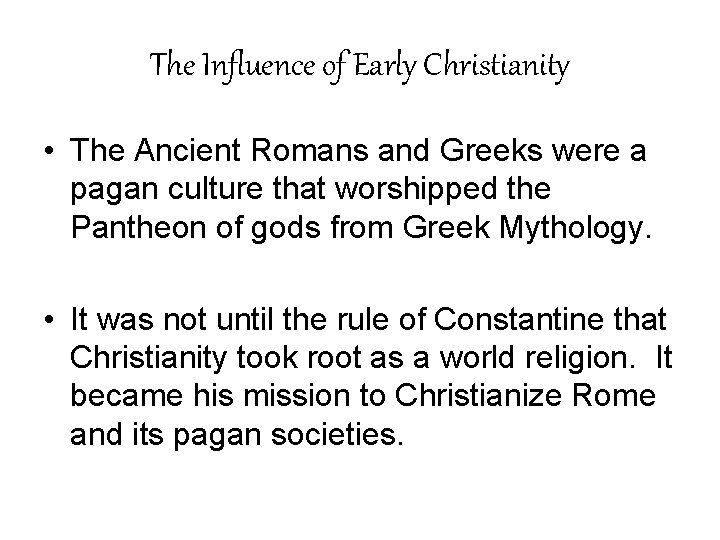 The Influence of Early Christianity • The Ancient Romans and Greeks were a pagan