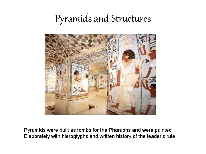 Pyramids and Structures Pyramids were built as tombs for the Pharaohs and were painted