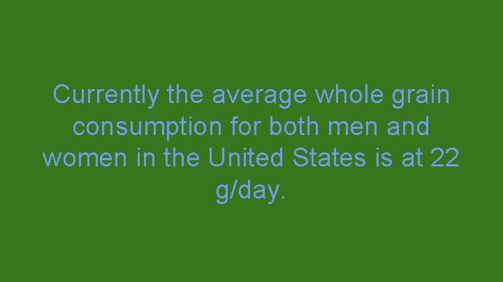 Currently the average whole grain consumption for both men and women in the United