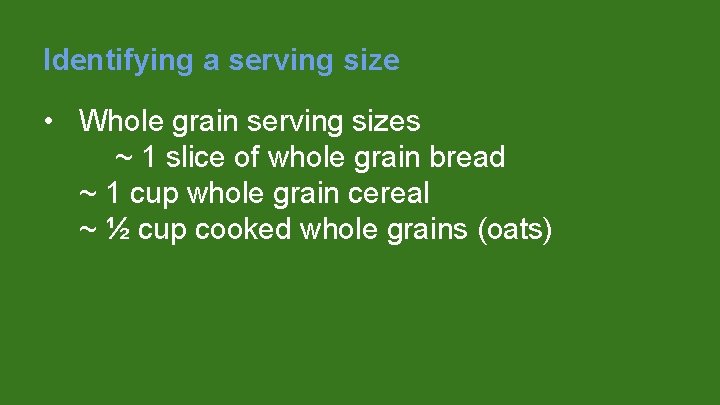 Identifying a serving size • Whole grain serving sizes ~ 1 slice of whole