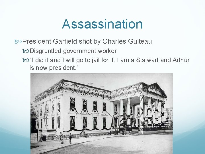 Assassination President Garfield shot by Charles Guiteau Disgruntled government worker “I did it and