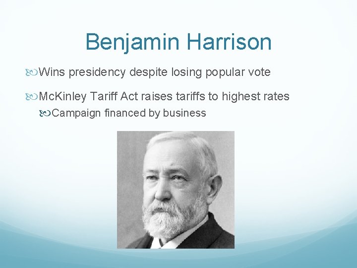 Benjamin Harrison Wins presidency despite losing popular vote Mc. Kinley Tariff Act raises tariffs