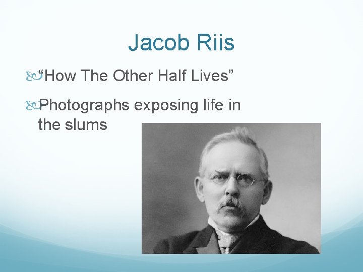 Jacob Riis “How The Other Half Lives” Photographs exposing life in the slums 