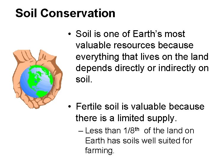 Soil Conservation • Soil is one of Earth’s most valuable resources because everything that
