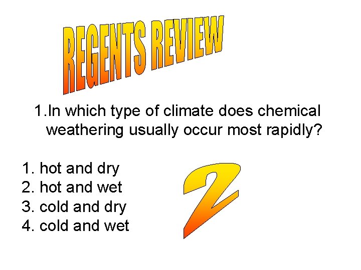 1. In which type of climate does chemical weathering usually occur most rapidly? 1.