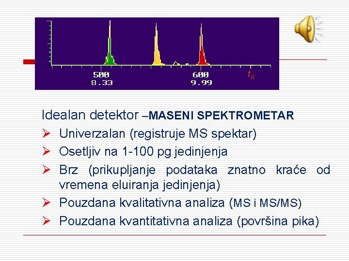 t. R Idealan detektor –MASENI SPEKTROMETAR Ø Ø Ø Univerzalan (registruje MS spektar) Osetljiv