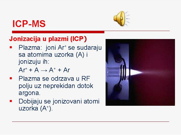 ICP-MS Jonizacija u plazmi (ICP) § Plazma: joni Ar+ se sudaraju sa atomima uzorka